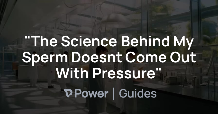 Header Image for "The Science Behind My Sperm Doesnt Come Out With Pressure"