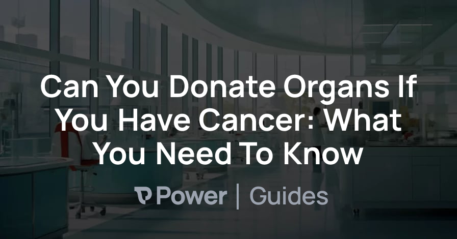 Header Image for Can You Donate Organs If You Have Cancer: What You Need To Know