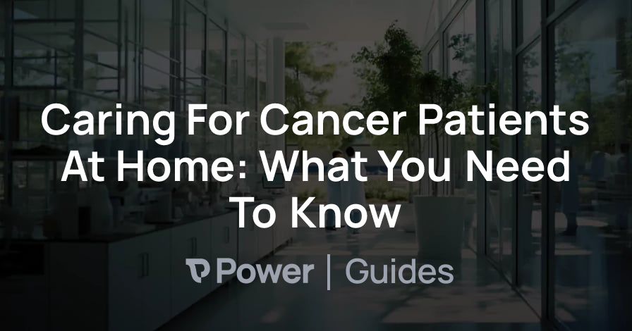 Header Image for Caring For Cancer Patients At Home: What You Need To Know