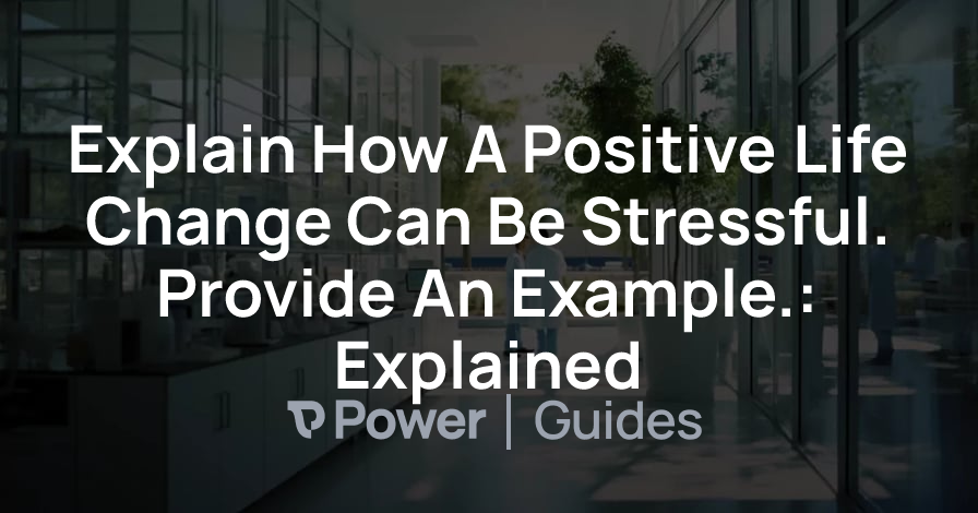 Header Image for Explain How A Positive Life Change Can Be Stressful. Provide An Example.: Explained