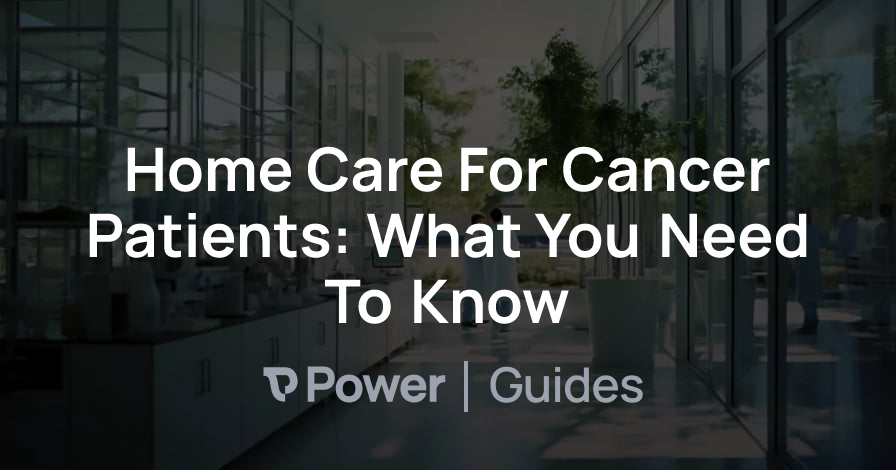 Header Image for Home Care For Cancer Patients: What You Need To Know