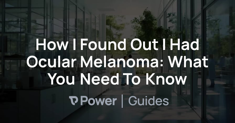 Header Image for How I Found Out I Had Ocular Melanoma: What You Need To Know