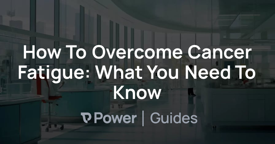 Header Image for How To Overcome Cancer Fatigue: What You Need To Know