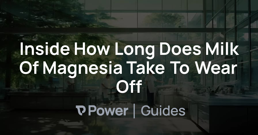 Header Image for Inside How Long Does Milk Of Magnesia Take To Wear Off