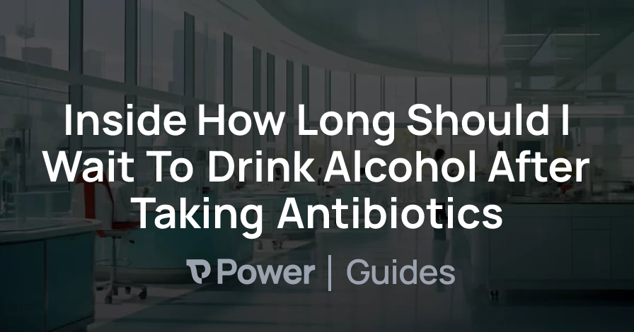 Header Image for Inside How Long Should I Wait To Drink Alcohol After Taking Antibiotics