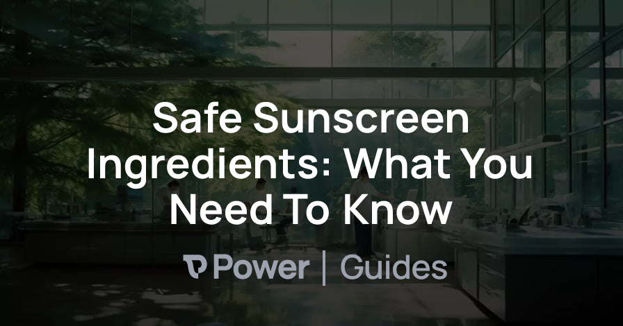 Header Image for Safe Sunscreen Ingredients: What You Need To Know