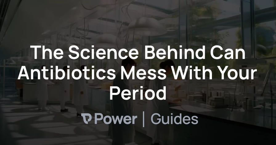Header Image for The Science Behind Can Antibiotics Mess With Your Period