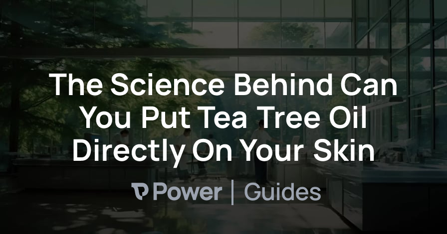 Header Image for The Science Behind Can You Put Tea Tree Oil Directly On Your Skin