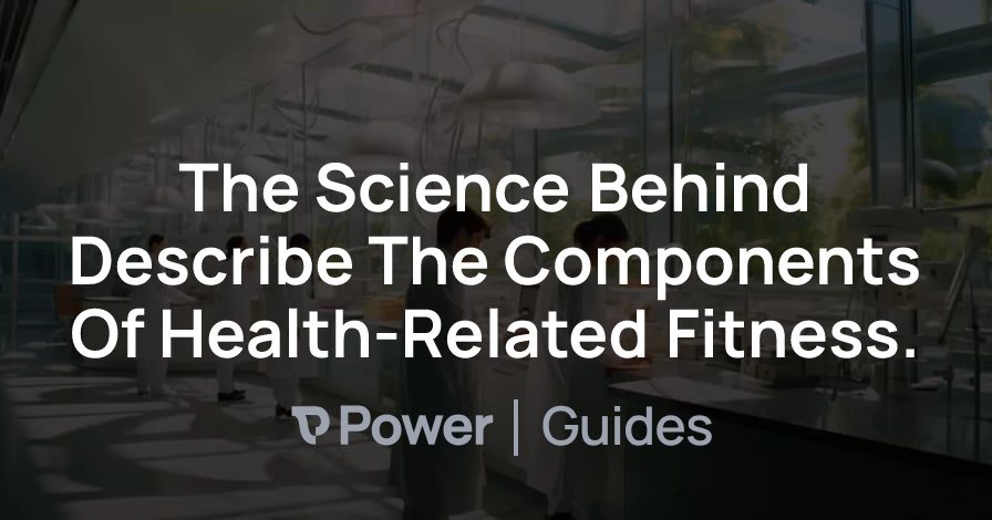 Header Image for The Science Behind Describe The Components Of Health-Related Fitness.