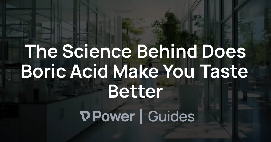 Header Image for The Science Behind Does Boric Acid Make You Taste Better