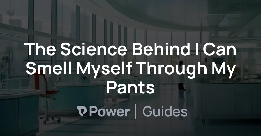 Header Image for The Science Behind I Can Smell Myself Through My Pants