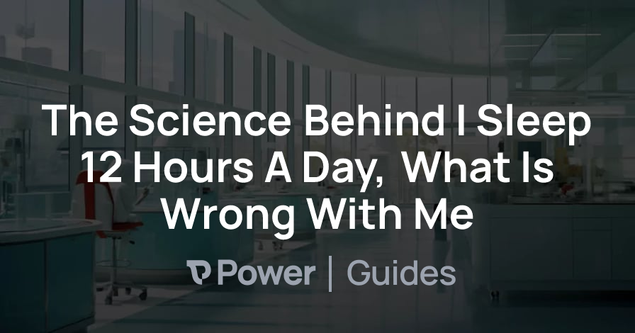 Header Image for The Science Behind I Sleep 12 Hours A Day, What Is Wrong With Me