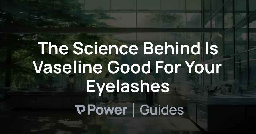 Header Image for The Science Behind Is Vaseline Good For Your Eyelashes