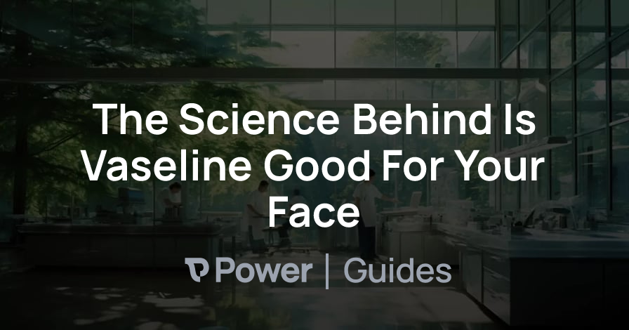 Header Image for The Science Behind Is Vaseline Good For Your Face