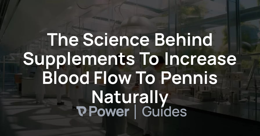 Header Image for The Science Behind Supplements To Increase Blood Flow To Pennis Naturally