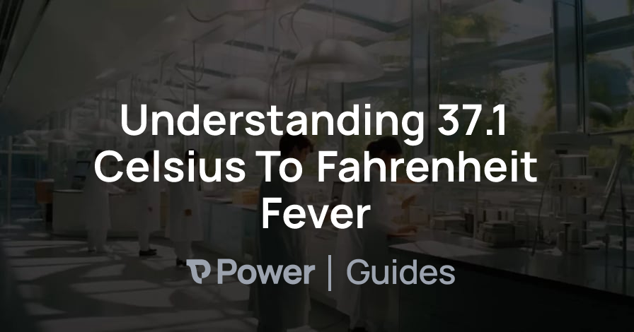 Header Image for Understanding 37.1 Celsius To Fahrenheit Fever