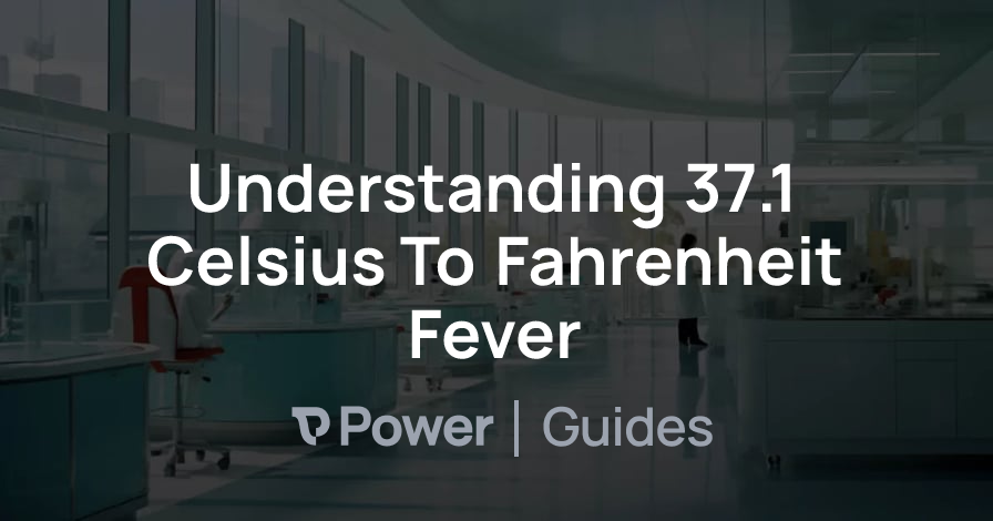 Header Image for Understanding 37.1 Celsius To Fahrenheit Fever