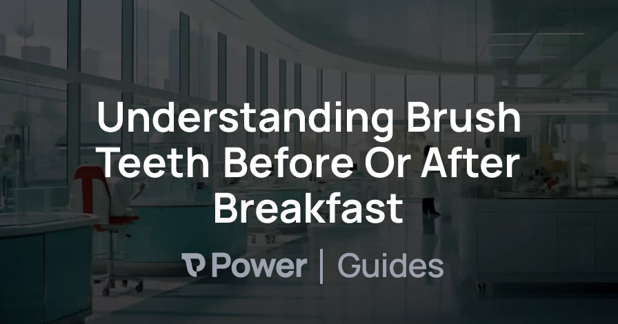 Header Image for Understanding Brush Teeth Before Or After Breakfast