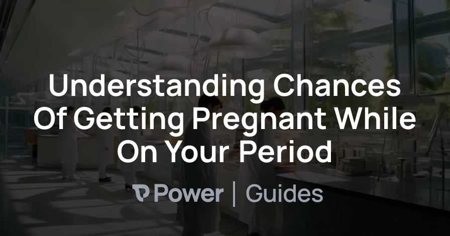 Header Image for Understanding Chances Of Getting Pregnant While On Your Period