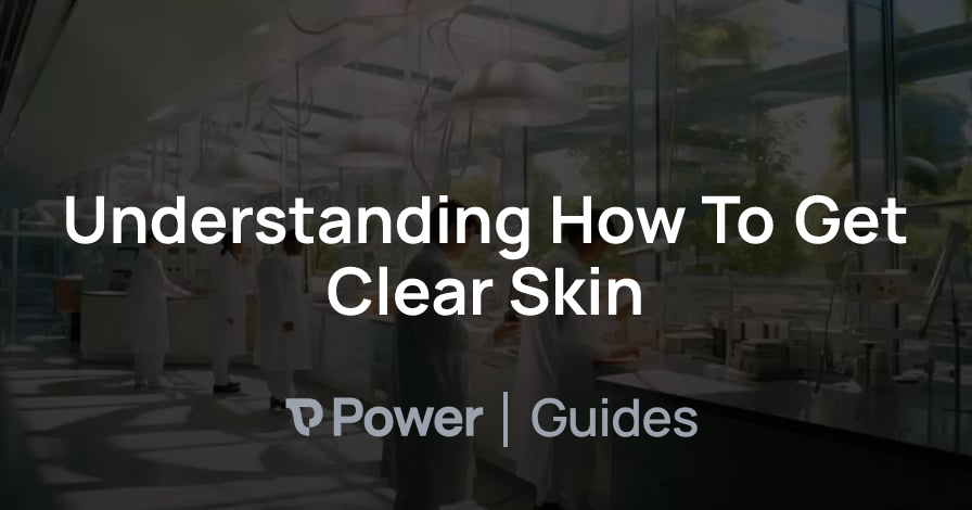 Header Image for Understanding How To Get Clear Skin