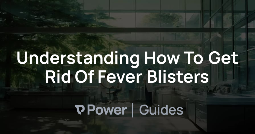 Header Image for Understanding How To Get Rid Of Fever Blisters