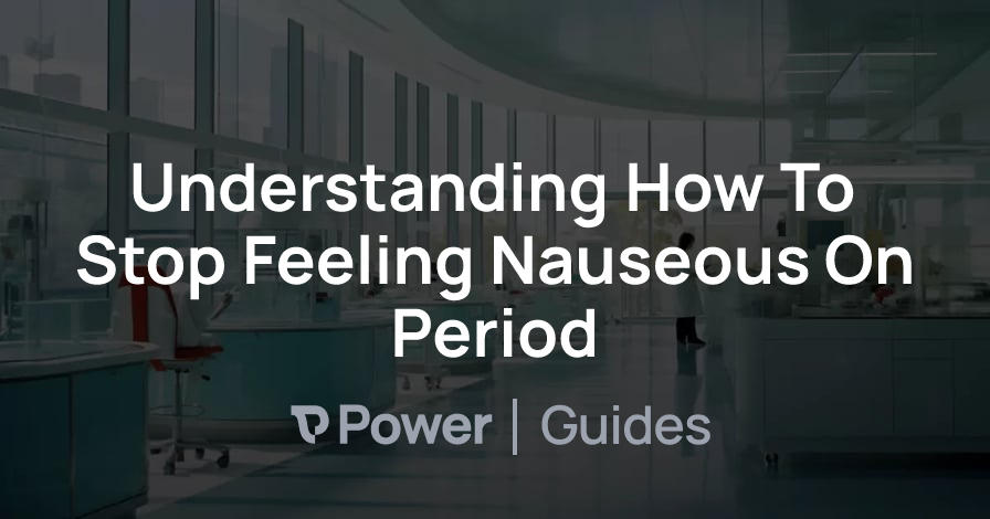 Header Image for Understanding How To Stop Feeling Nauseous On Period