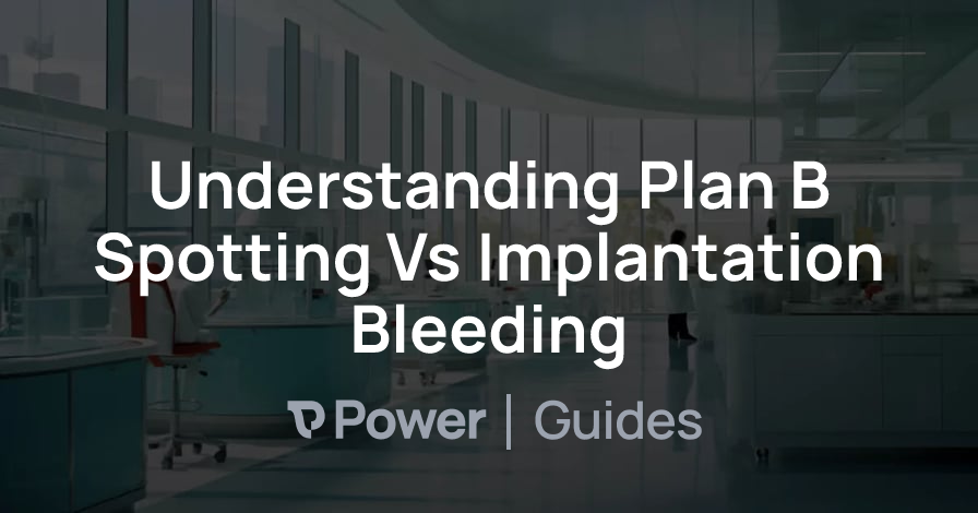 Header Image for Understanding Plan B Spotting Vs Implantation Bleeding