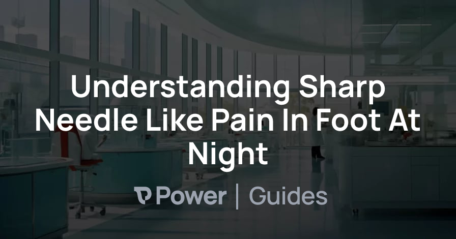 Header Image for Understanding Sharp Needle Like Pain In Foot At Night