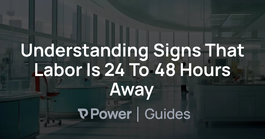 Header Image for Understanding Signs That Labor Is 24 To 48 Hours Away