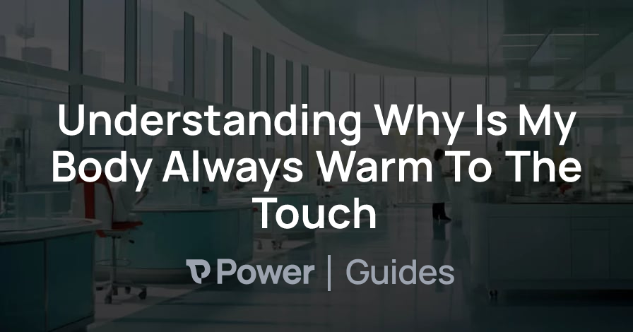 Header Image for Understanding Why Is My Body Always Warm To The Touch