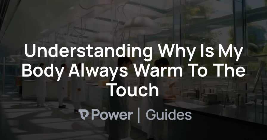 Header Image for Understanding Why Is My Body Always Warm To The Touch