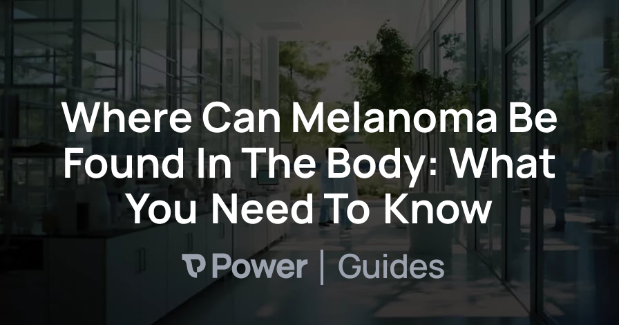 Header Image for Where Can Melanoma Be Found In The Body: What You Need To Know